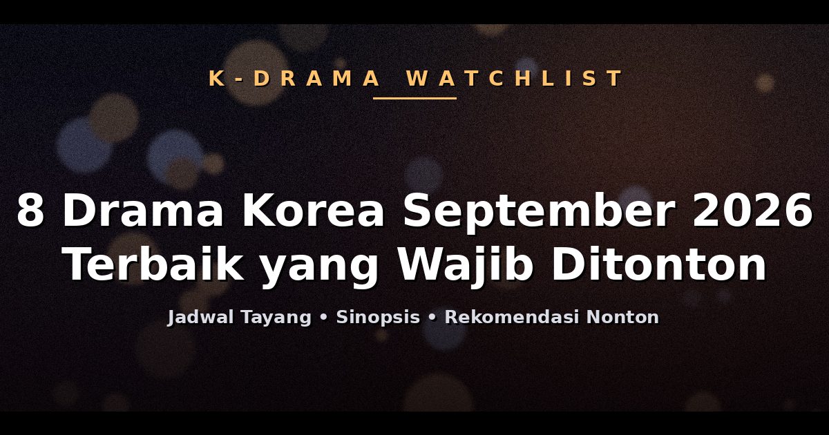 8 Drama Korea September 2026 yang Wajib Masuk Watchlist Kamu